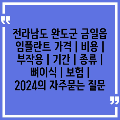 전라남도 완도군 금일읍 임플란트 가격 | 비용 | 부작용 | 기간 | 종류 | 뼈이식 | 보험 | 2024