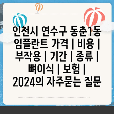 인천시 연수구 동춘1동 임플란트 가격 | 비용 | 부작용 | 기간 | 종류 | 뼈이식 | 보험 | 2024