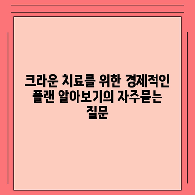 크라운 치료를 위한 경제적인 플랜 알아보기