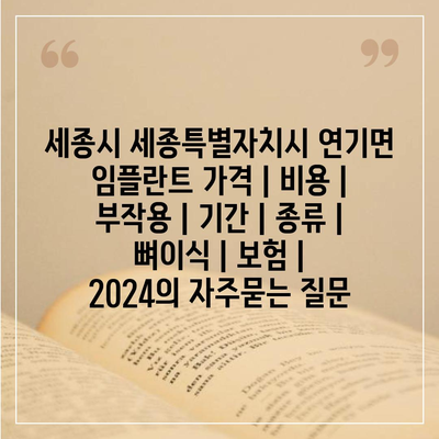 세종시 세종특별자치시 연기면 임플란트 가격 | 비용 | 부작용 | 기간 | 종류 | 뼈이식 | 보험 | 2024