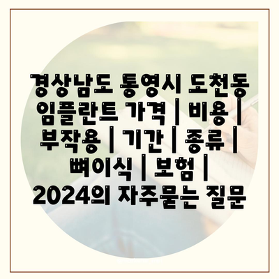 경상남도 통영시 도천동 임플란트 가격 | 비용 | 부작용 | 기간 | 종류 | 뼈이식 | 보험 | 2024