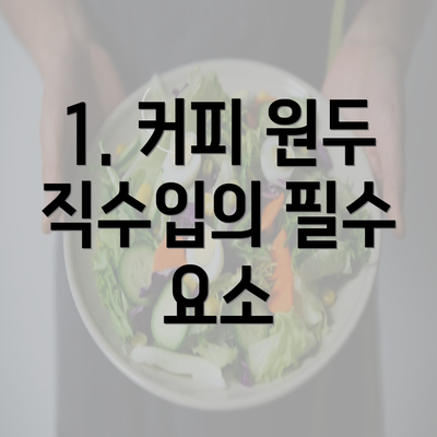 1. 커피 원두 직수입의 필수 요소