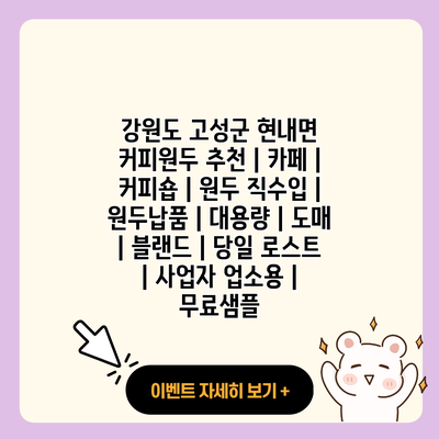 강원도 고성군 현내면 커피원두 추천 카페 커피숍 원두 직수입 원두납품 대용량 도매 블랜드 당일 로스트 사업자 업소용 무료샘플 resized