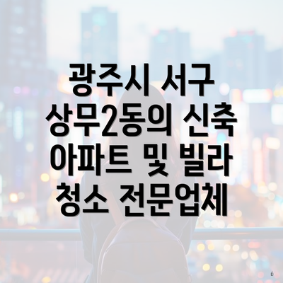 광주시 서구 상무2동의 신축 아파트 및 빌라 청소 전문업체