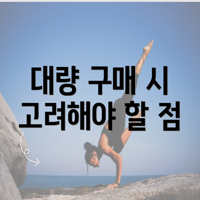 대량 구매 시 고려해야 할 점