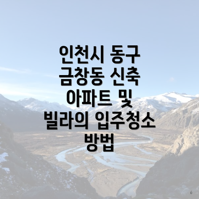 인천시 동구 금창동 신축 아파트 및 빌라의 입주청소 방법