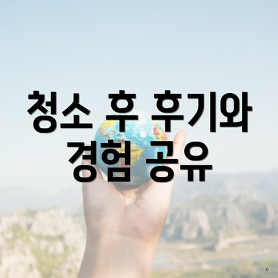 청소 후 후기와 경험 공유