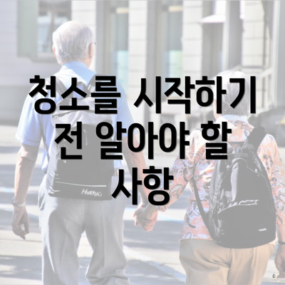 청소를 시작하기 전 알아야 할 사항