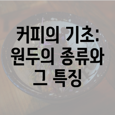 커피의 기초: 원두의 종류와 그 특징