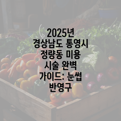 2025년 경상남도 통영시 정량동 미용 시술 완벽 가이드: 눈썹 반영구