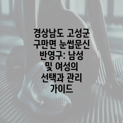 경상남도 고성군 구만면 눈썹문신 반영구: 남성 및 여성의 선택과 관리 가이드