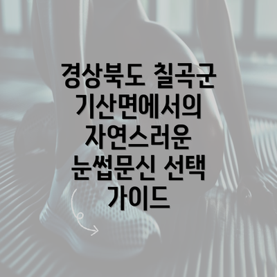 경상북도 칠곡군 기산면에서의 자연스러운 눈썹문신 선택 가이드