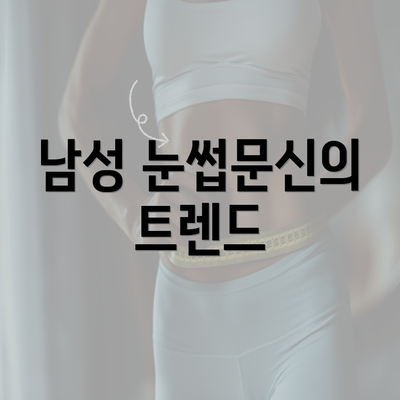 남성 눈썹문신의 트렌드