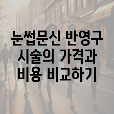 눈썹문신 반영구 시술의 가격과 비용 비교하기