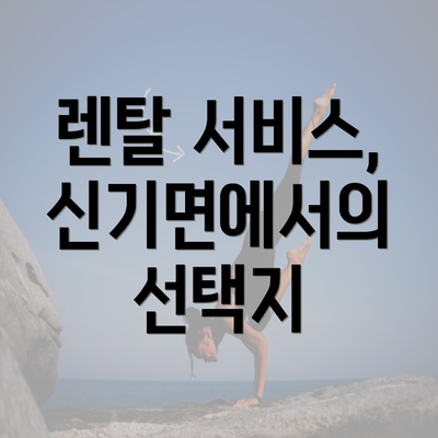 렌탈 서비스, 신기면에서의 선택지