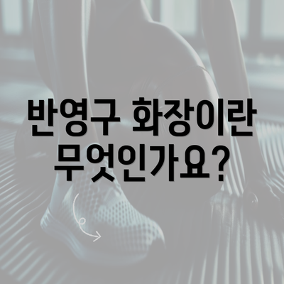 반영구 화장이란 무엇인가요?