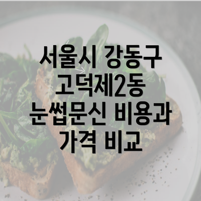 서울시 강동구 고덕제2동 눈썹문신 비용과 가격 비교