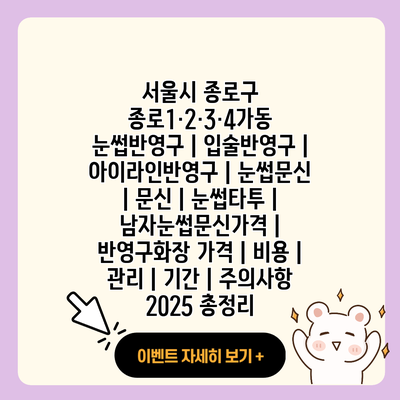 서울시 종로구 종로1·2·3·4가동 눈썹반영구 입술반영구 아이라인반영구 눈썹문신 문신 눈썹타투 남자눈썹문신가격 반영구화장 가격 비용 관리 기간 주의사항 2025 총정리 resized