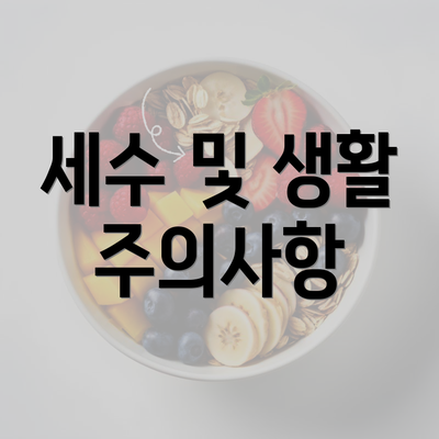 세수 및 생활 주의사항