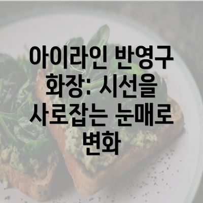 아이라인 반영구 화장: 시선을 사로잡는 눈매로 변화