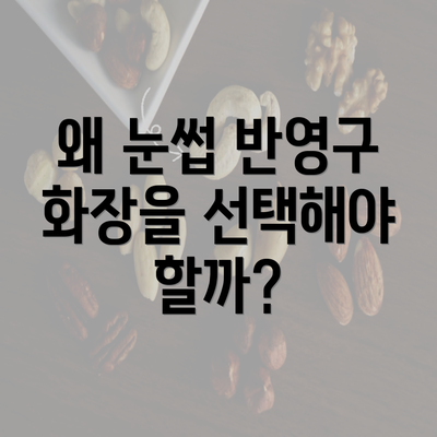왜 눈썹 반영구 화장을 선택해야 할까?
