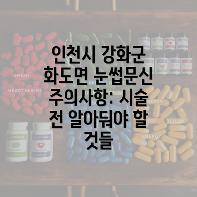 인천시 강화군 화도면 눈썹문신 주의사항: 시술 전 알아둬야 할 것들