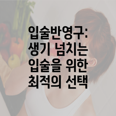 입술반영구: 생기 넘치는 입술을 위한 최적의 선택