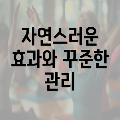 자연스러운 효과와 꾸준한 관리
