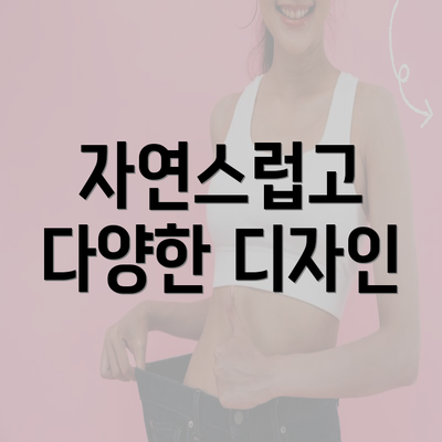 자연스럽고 다양한 디자인