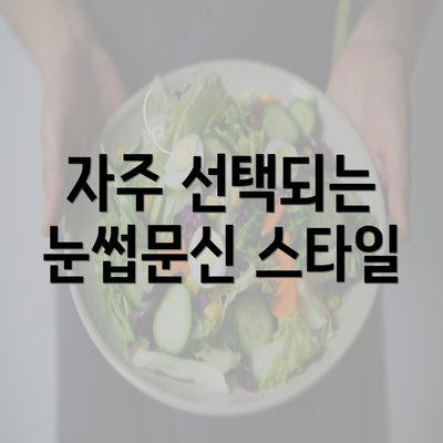 자주 선택되는 눈썹문신 스타일