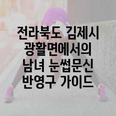 전라북도 김제시 광활면에서의 남녀 눈썹문신 반영구 가이드