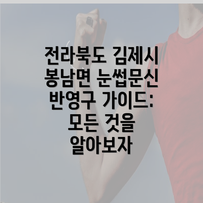 전라북도 김제시 봉남면 눈썹문신 반영구 가이드: 모든 것을 알아보자