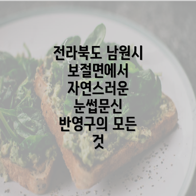 전라북도 남원시 보절면에서 자연스러운 눈썹문신 반영구의 모든 것