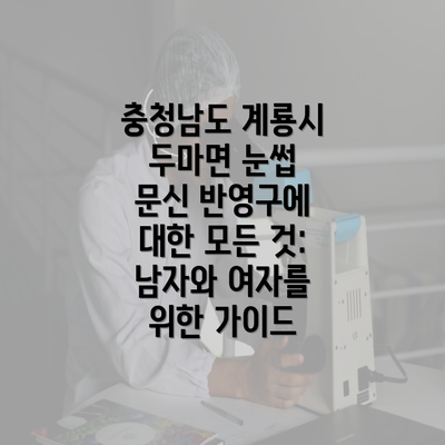 충청남도 계룡시 두마면 눈썹 문신 반영구에 대한 모든 것: 남자와 여자를 위한 가이드