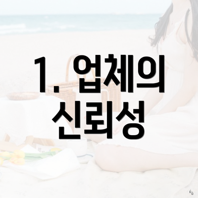 1. 업체의 신뢰성