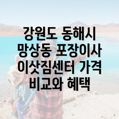 강원도 동해시 망상동 포장이사 이삿짐센터 가격 | 가격비교 | 견적 | 원룸 | 투룸 | 쓰리룸 | 순위 | 업체 | 견적 | 비용 | 아파트 | 용달 | 사다리차 4 강원도 동해시 망상동 포장이사 이삿짐센터 가격 비교와 혜택