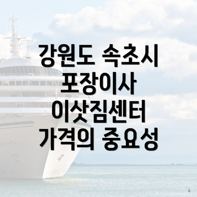 강원도 속초시 포장이사 이삿짐센터 가격의 중요성