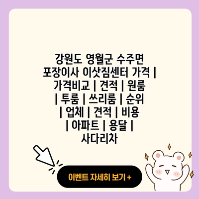 강원도 영월군 수주면 포장이사 이삿짐센터 가격 가격비교 견적 원룸 투룸 쓰리룸 순위 업체 견적 비용 아파트 용달 사다리차 resized