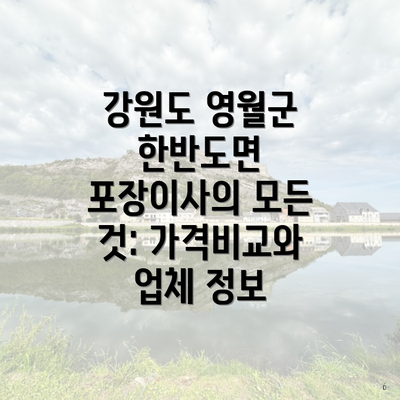 강원도 영월군 한반도면 포장이사의 모든 것: 가격비교와 업체 정보
