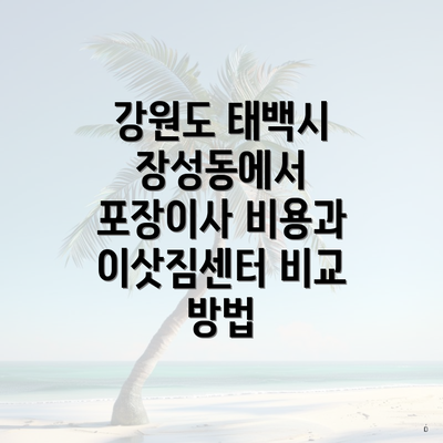 강원도 태백시 장성동에서 포장이사 비용과 이삿짐센터 비교 방법
