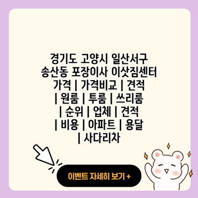 경기도 고양시 일산서구 송산동 포장이사 이삿짐센터 가격 가격비교 견적 원룸 투룸 쓰리룸 순위 업체 견적 비용 아파트 용달 사다리차 resized