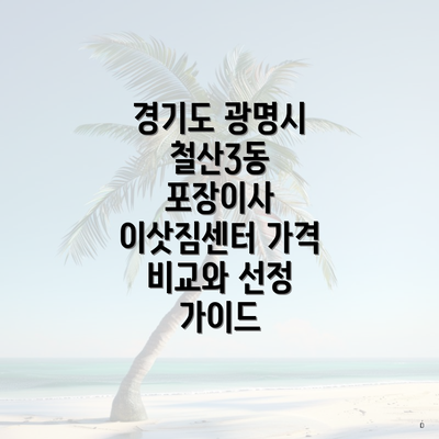 경기도 광명시 철산3동 포장이사 이삿짐센터 가격 비교와 선정 가이드
