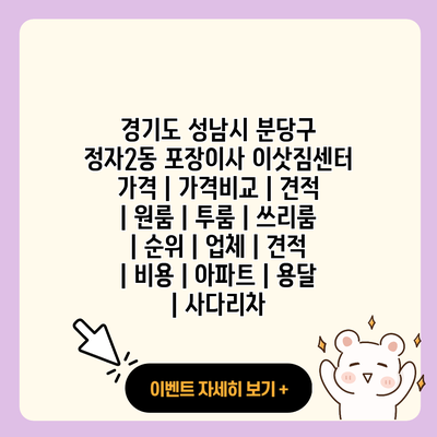 경기도 성남시 분당구 정자2동 포장이사 이삿짐센터 가격 가격비교 견적 원룸 투룸 쓰리룸 순위 업체 견적 비용 아파트 용달 사다리차 resized