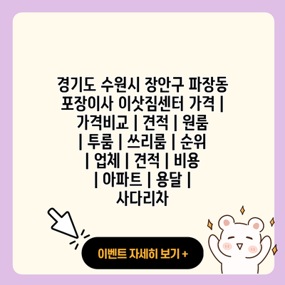 경기도 수원시 장안구 파장동 포장이사 이삿짐센터 가격 가격비교 견적 원룸 투룸 쓰리룸 순위 업체 견적 비용 아파트 용달 사다리차 resized