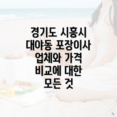 경기도 시흥시 대야동 포장이사 업체와 가격 비교에 대한 모든 것