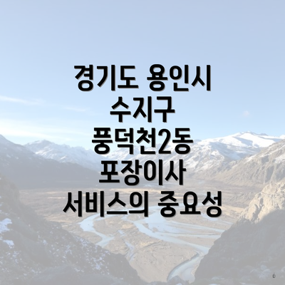 경기도 용인시 수지구 풍덕천2동 포장이사 서비스의 중요성