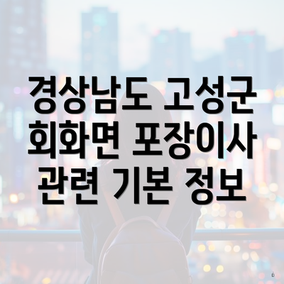 경상남도 고성군 회화면 포장이사 관련 기본 정보