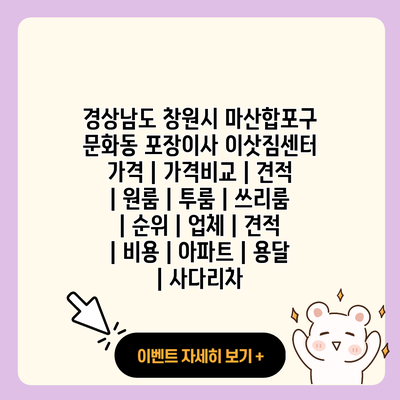 경상남도 창원시 마산합포구 문화동 포장이사 이삿짐센터 가격 가격비교 견적 원룸 투룸 쓰리룸 순위 업체 견적 비용 아파트 용달 사다리차 resized