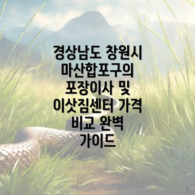 경상남도 창원시 마산합포구의 포장이사 및 이삿짐센터 가격 비교 완벽 가이드
