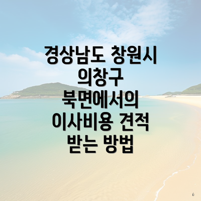 경상남도 창원시 의창구 북면에서의 이사비용 견적 받는 방법